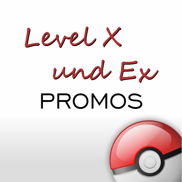 Level X und Ex Promos